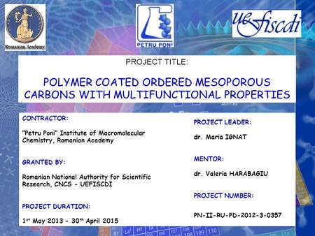 PROJECT TITLE: POLYMER COATED ORDERED MESOPOROUS CARBONS WITH MULTIFUNCTIONAL PROPERTIES CONTRACTOR: Petru Poni Institute of Macromolecular Chemistry,