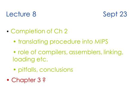 Lecture 8 Sept 23 Completion of Ch 2 translating procedure into MIPS role of compilers, assemblers, linking, loading etc. pitfalls, conclusions Chapter.