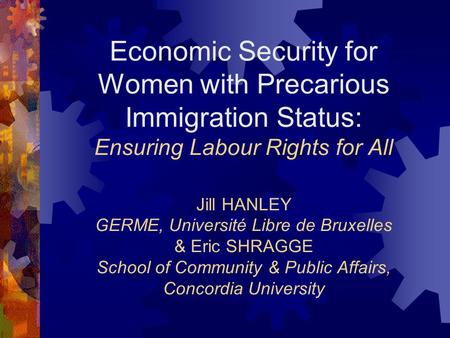 Economic Security for Women with Precarious Immigration Status: Ensuring Labour Rights for All Jill HANLEY GERME, Université Libre de Bruxelles & Eric.