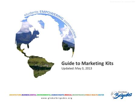 Global Brigades, Inc. Copyright 2009 Guide to Marketing Kits Updated: May 3, 2013.