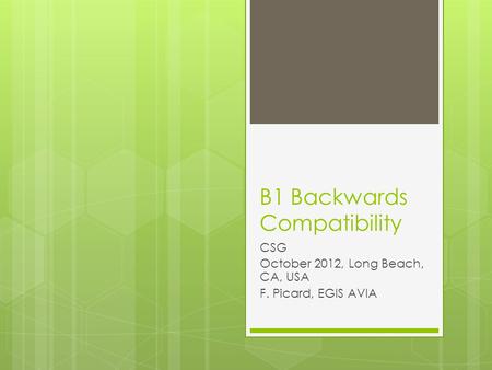 B1 Backwards Compatibility CSG October 2012, Long Beach, CA, USA F. Picard, EGIS AVIA.