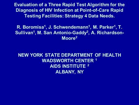 Evaluation of a Three Rapid Test Algorithm for the Diagnosis of HIV Infection at Point-of-Care Rapid Testing Facilities: Strategy 4 Data Needs. R. Boromisa.