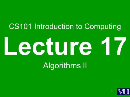 1 CS101 Introduction to Computing Lecture 17 Algorithms II.