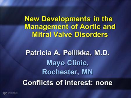New Developments in the Management of Aortic and Mitral Valve Disorders New Developments in the Management of Aortic and Mitral Valve Disorders Patricia.