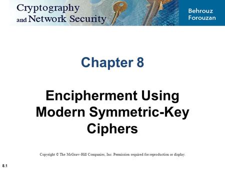 8.1 Chapter 8 Encipherment Using Modern Symmetric-Key Ciphers Copyright © The McGraw-Hill Companies, Inc. Permission required for reproduction or display.