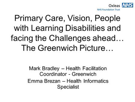 Primary Care, Vision, People with Learning Disabilities and facing the Challenges ahead… The Greenwich Picture… Mark Bradley – Health Facilitation Coordinator.