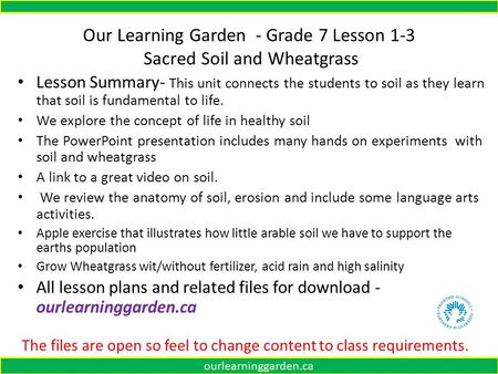 Our Learning Garden - Grade 7 Lesson 1-3 Sacred Soil and Wheatgrass Lesson Summary- This unit connects the students to soil as they learn that soil is.