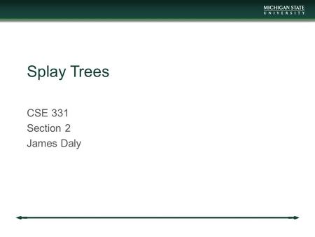 Splay Trees CSE 331 Section 2 James Daly. Reminder Homework 2 is out Due Thursday in class Project 2 is out Covers tree sets Due next Friday at midnight.