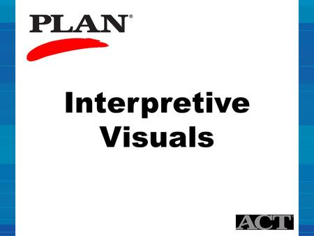 Interpretive Visuals. Understanding Your PLAN ® Results Preparing for Success 1 9/2010.