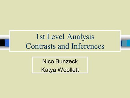 1st Level Analysis Contrasts and Inferences Nico Bunzeck Katya Woollett.