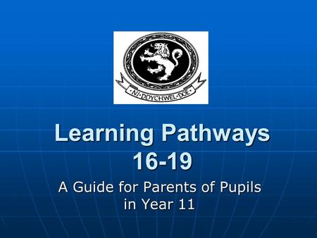 Learning Pathways 16-19 A Guide for Parents of Pupils in Year 11.