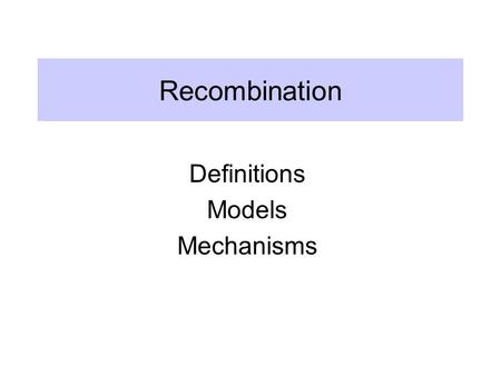Recombination Definitions Models Mechanisms. Definition of recombination Breaking and rejoining of two parental DNA molecules to produce new DNA molecules.