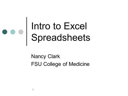 1 Intro to Excel Spreadsheets Nancy Clark FSU College of Medicine.
