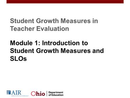 Student Growth Measures in Teacher Evaluation Module 1: Introduction to Student Growth Measures and SLOs.
