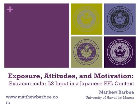 + Exposure, Attitudes, and Motivation: Extracurricular L2 Input in a Japanese EFL Context Matthew Barbee University of Hawai‘i at Manoa www.matthewbarbee.co.