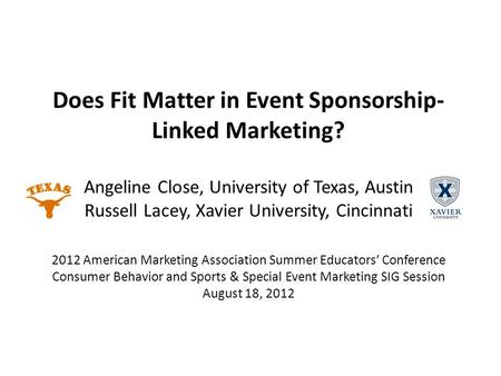 Does Fit Matter in Event Sponsorship- Linked Marketing? Angeline Close, University of Texas, Austin Russell Lacey, Xavier University, Cincinnati 2012 American.