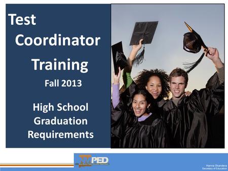 1 Test Coordinator Training Fall 2013 High School Graduation Requirements.