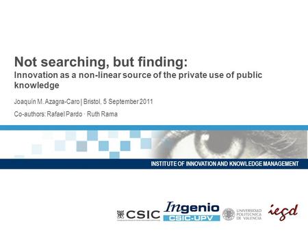 INSTITUTE OF INNOVATION AND KNOWLEDGE MANAGEMENT Not searching, but finding: Innovation as a non-linear source of the private use of public knowledge Joaquín.