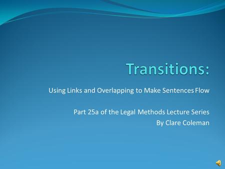 Using Links and Overlapping to Make Sentences Flow Part 25a of the Legal Methods Lecture Series By Clare Coleman.