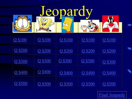 Jeopardy Q $100 Q $200 Q $300 Q $400 Q $500 Q $100 Q $200 Q $300 Q $400 Q $500 Final Jeopardy.