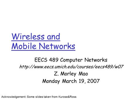 Wireless and Mobile Networks EECS 489 Computer Networks  Z. Morley Mao Monday March 19, 2007 Acknowledgement: