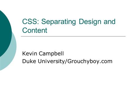 CSS: Separating Design and Content Kevin Campbell Duke University/Grouchyboy.com.