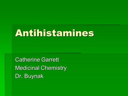 Antihistamines Catherine Garrett Medicinal Chemistry Dr. Buynak.