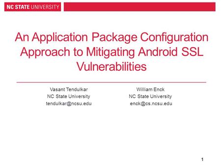 An Application Package Configuration Approach to Mitigating Android SSL Vulnerabilities Vasant Tendulkar NC State University William.