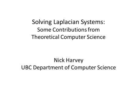 Solving Laplacian Systems: Some Contributions from Theoretical Computer Science Nick Harvey UBC Department of Computer Science.