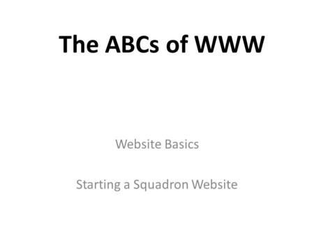 The ABCs of WWW Website Basics Starting a Squadron Website.
