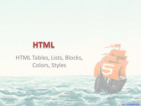 HTML Tables, Lists, Blocks, Colors, Styles