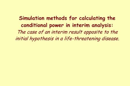 Simulation methods for calculating the conditional power in interim analysis: The case of an interim result opposite to the initial hypothesis in a life-threatening.