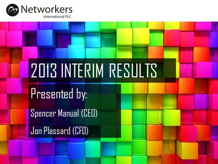 1 2013 INTERIM RESULTS Presented by: Spencer Manual (CEO) Jon Plassard (CFO)