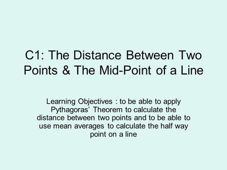 C1: The Distance Between Two Points & The Mid-Point of a Line