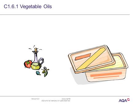 Version 2.0 Copyright © AQA and its licensors. All rights reserved. C1.6.1 Vegetable Oils.