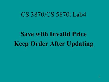 1 CS 3870/CS 5870: Lab4 Save with Invalid Price Keep Order After Updating.