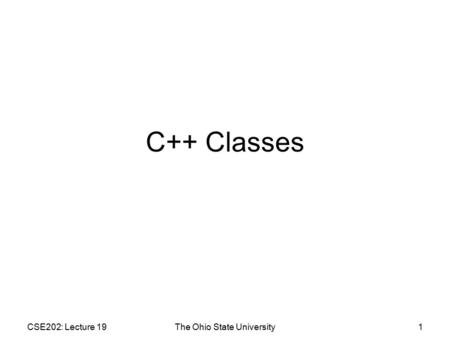 CSE202: Lecture 19The Ohio State University1 C++ Classes.