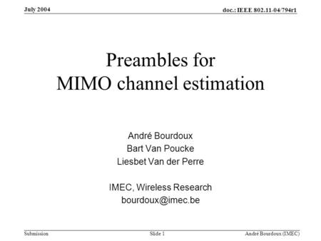 Doc.: IEEE 802.11-04/794r1 Submission Slide 1 André Bourdoux (IMEC) July 2004 Preambles for MIMO channel estimation André Bourdoux Bart Van Poucke Liesbet.