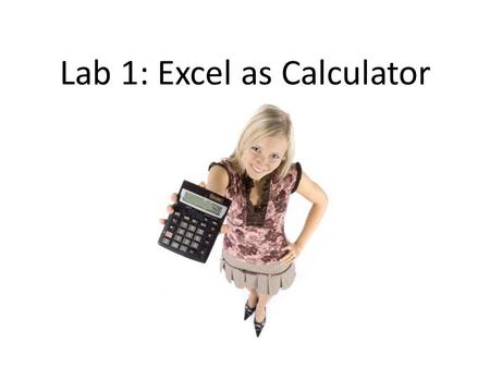 Lab 1: Excel as Calculator. Let’s get started! Open a new Excel spreadsheet. If necessary, hit to maximize the sheet. You may need to move the top bar.