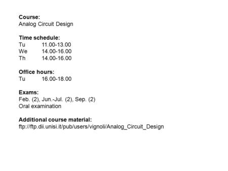 Course: Analog Circuit Design Time schedule: Tu 11.00-13.00 We14.00-16.00 Th14.00-16.00 Office hours: Tu 16.00-18.00 Exams: Feb. (2), Jun.-Jul. (2), Sep.