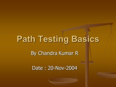 Path Testing Basics By Chandra Kumar R Date : 20-Nov-2004.