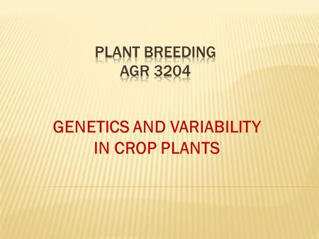 GENETICS AND VARIABILITY IN CROP PLANTS. Genetics and variability of traits are grouped by:  Qualitative traits Traits that show variability that can.