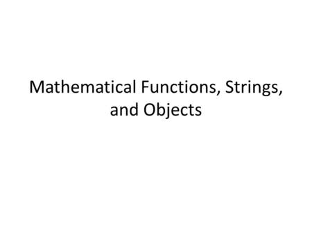 Mathematical Functions, Strings, and Objects. Introduction ■ To solve mathematics problems by using the functions in the math module (§3.2). ■ To represent.
