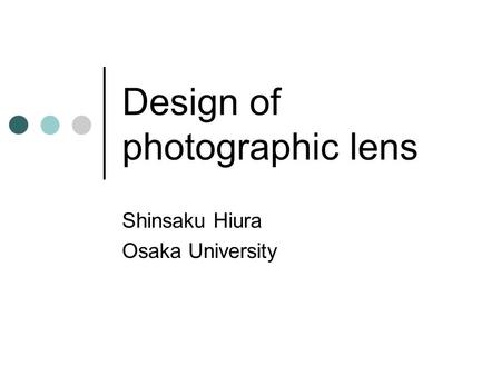 Design of photographic lens Shinsaku Hiura Osaka University.