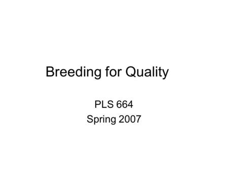 Breeding for Quality PLS 664 Spring 2007. End Use Quality - what is it?