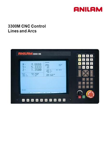 3300M CNC Control Lines and Arcs. Lines and arcs can be access in two ways. 1. Using hot keys. 2.Using soft keys Press 1 Rapid 2 Line 3 Arc Accesses Rapid.