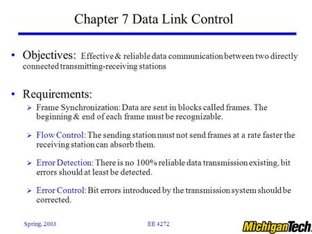EE 4272Spring, 2003 Chapter 7 Data Link Control Objectives: Effective & reliable data communication between two directly connected transmitting-receiving.