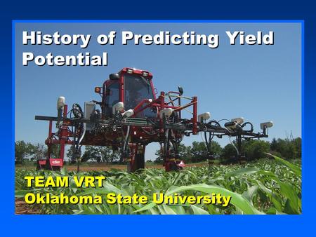 History of Predicting Yield Potential TEAM VRT Oklahoma State University TEAM VRT Oklahoma State University.