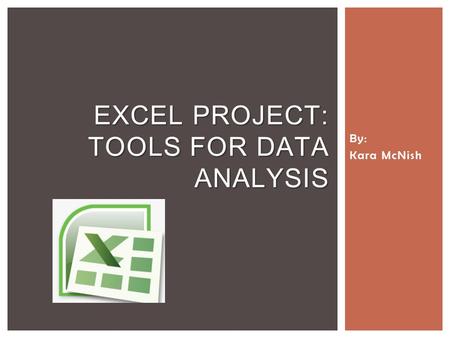 By: Kara McNish EXCEL PROJECT: TOOLS FOR DATA ANALYSIS.