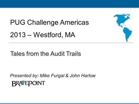 1 PUG Challenge Americas 2013 Click to edit Master title style PUG Challenge Americas 2013 – Westford, MA Tales from the Audit Trails Presented by: Mike.